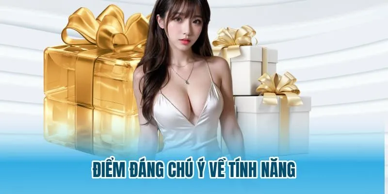 Điểm đáng chú ý về tính năng