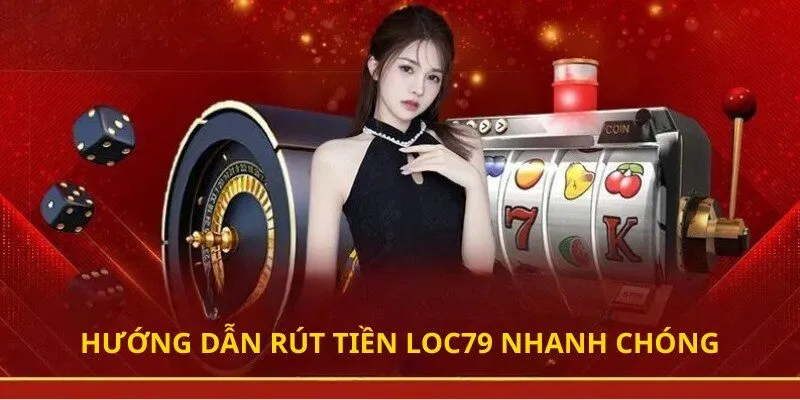 Hướng dẫn Rút tiền loc79 nhanh chóng chỉ trong 3 bước
