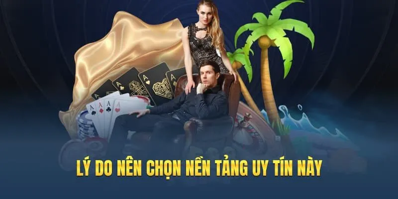 Lý do nên chọn nền tảng uy tín này